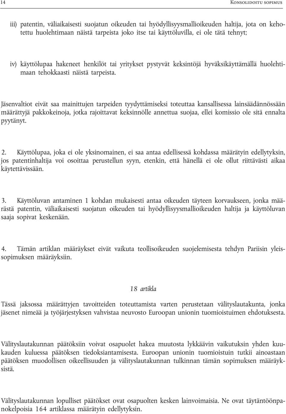 Jäsenvaltiot eivät saa mainittujen tarpeiden tyydyttämiseksi toteuttaa kansallisessa lainsäädännössään määrättyjä pakkokeinoja, jotka rajoittavat keksinnölle annettua suojaa, ellei komissio ole sitä