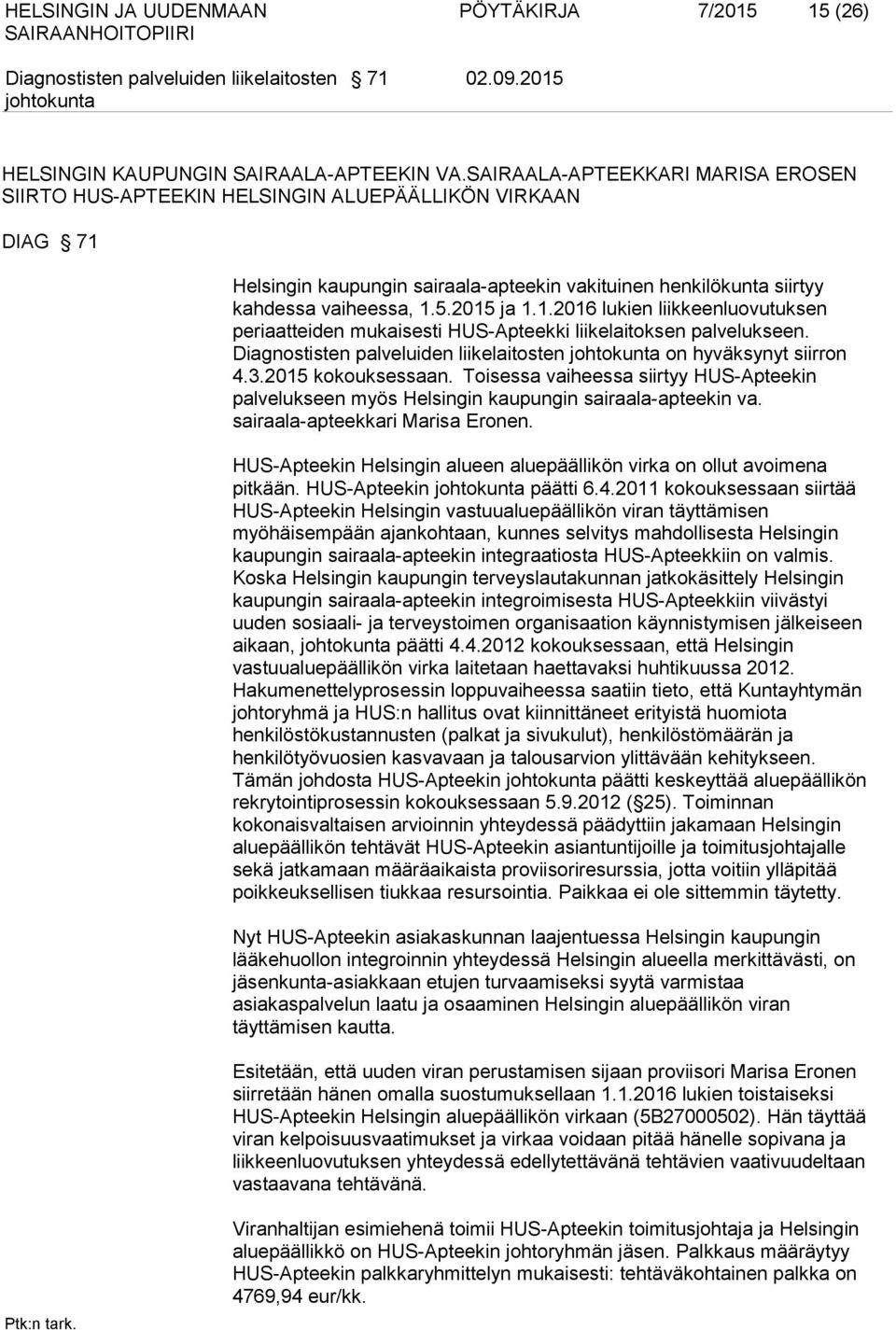 on hyväksynyt siirron 4.3.2015 kokouksessaan. Toisessa vaiheessa siirtyy HUS-Apteekin palvelukseen myös Helsingin kaupungin sairaala-apteekin va. sairaala-apteekkari Marisa Eronen.