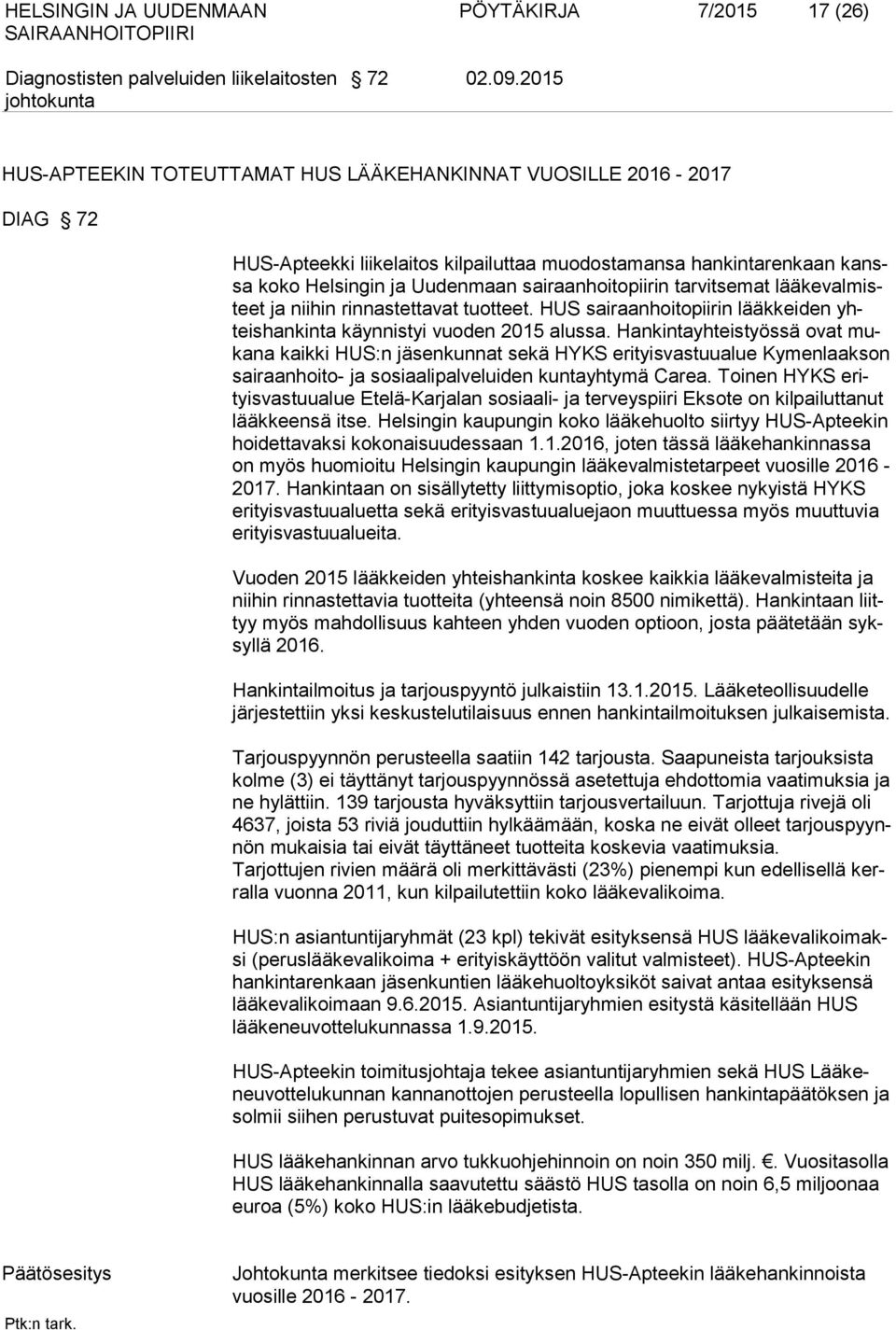 tarvitsemat lääkevalmisteet ja niihin rinnastettavat tuotteet. HUS sairaanhoitopiirin lääkkeiden yhteishankinta käynnistyi vuoden 2015 alussa.