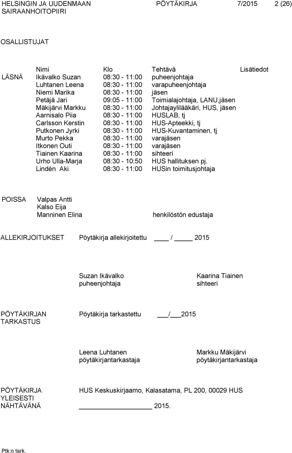 HUS-Apteekki, tj Putkonen Jyrki 08:30-11:00 HUS-Kuvantaminen, tj Murto Pekka 08:30-11:00 varajäsen Itkonen Outi 08:30-11:00 varajäsen Tiainen Kaarina 08:30-11:00 sihteeri Urho Ulla-Marja 08:30-10:50