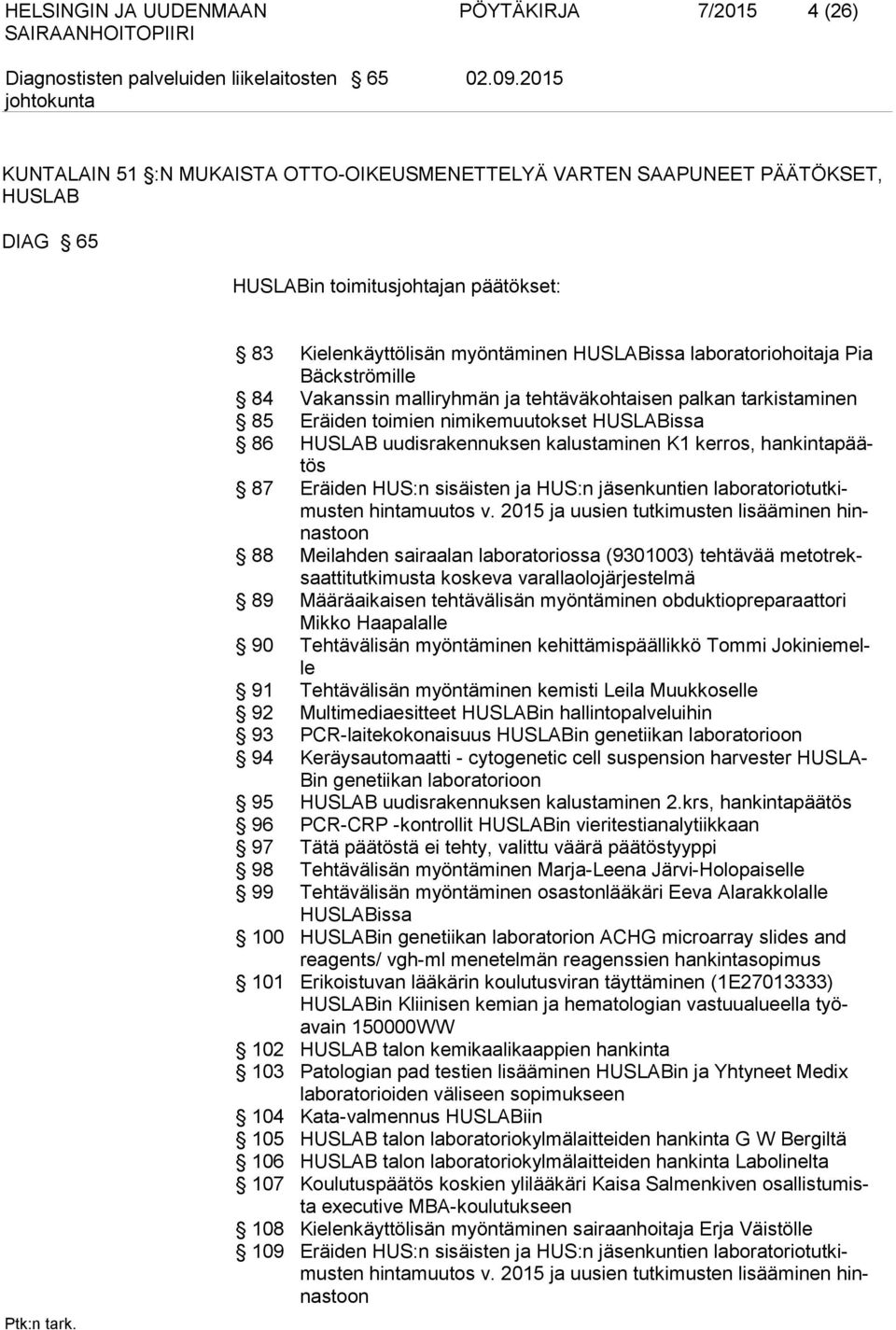 Bäckströmille 84 Vakanssin malliryhmän ja tehtäväkohtaisen palkan tarkistaminen 85 Eräiden toimien nimikemuutokset HUSLABissa 86 HUSLAB uudisrakennuksen kalustaminen K1 kerros, hankintapäätös 87