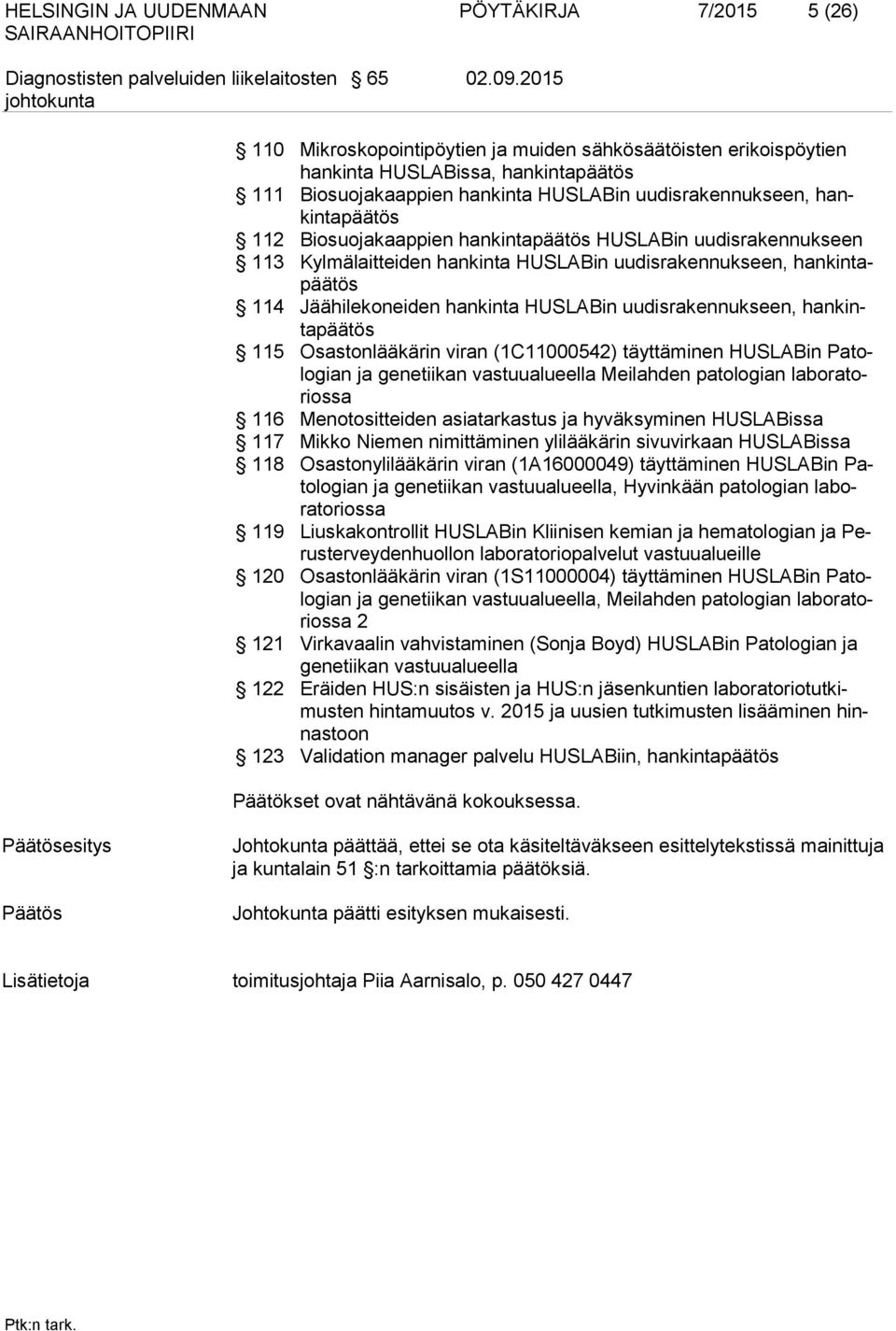 Biosuojakaappien hankintapäätös HUSLABin uudisrakennukseen 113 Kylmälaitteiden hankinta HUSLABin uudisrakennukseen, hankintapäätös 114 Jäähilekoneiden hankinta HUSLABin uudisrakennukseen,