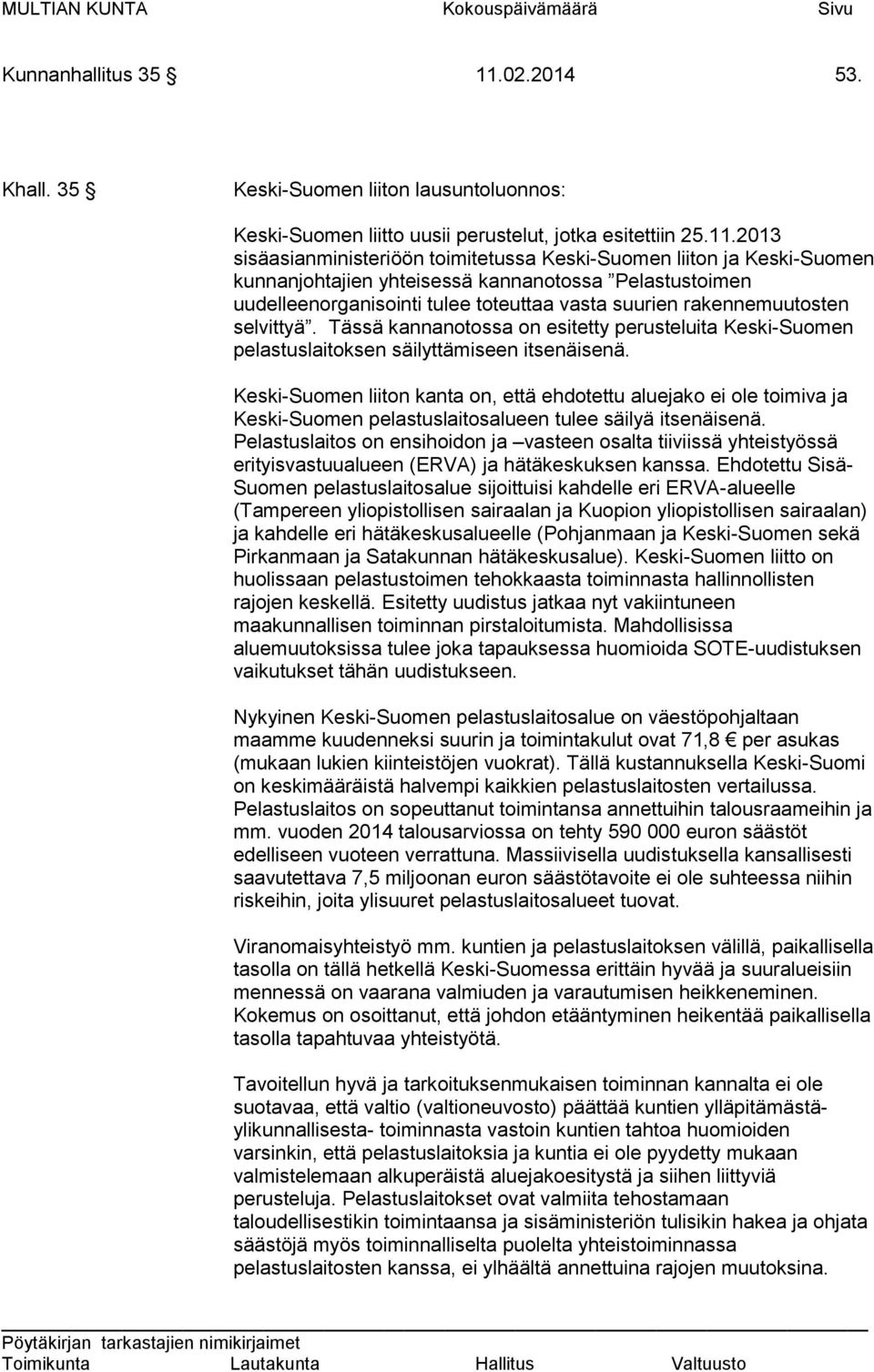 2013 sisäasianministeriöön toimitetussa Keski-Suomen liiton ja Keski-Suomen kunnanjohtajien yhteisessä kannanotossa Pelastustoimen uudelleenorganisointi tulee toteuttaa vasta suurien rakennemuutosten