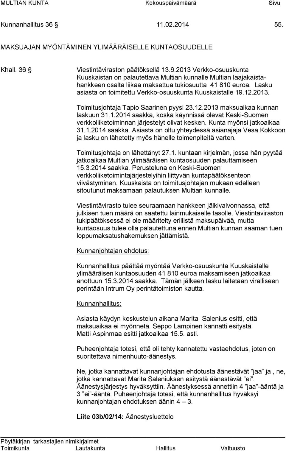 Lasku asiasta on toimitettu Verkko-osuuskunta Kuuskaistalle 19.12.2013. Toimitusjohtaja Tapio Saarinen pyysi 23.12.2013 maksuaikaa kunnan laskuun 31.1.2014 saakka, koska käynnissä olevat Keski-Suomen verkkoliiketoiminnan järjestelyt olivat kesken.