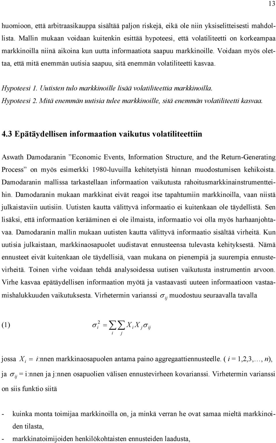 Voidaan myös olettaa, että mitä enemmän uutisia saapuu, sitä enemmän volatiliteetti kasvaa. Hypoteesi 1. Uutisten tulo markkinoille lisää volatiliteettia markkinoilla. Hypoteesi 2.