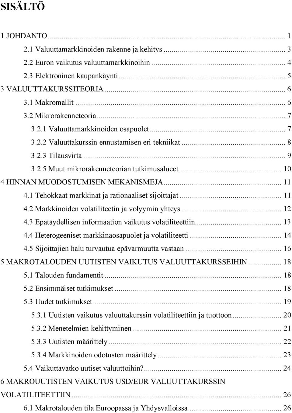 .. 10 4 HINNAN MUODOSTUMISEN MEKANISMEJA... 11 4.1 Tehokkaat markkinat ja rationaaliset sijoittajat... 11 4.2 Markkinoiden volatiliteetin ja volyymin yhteys... 12 4.