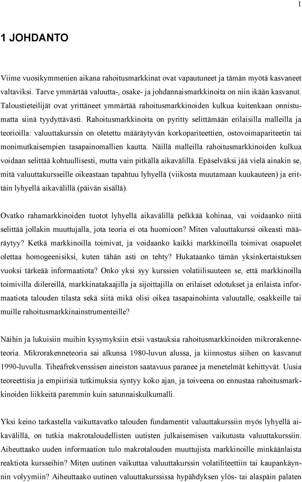 Rahoitusmarkkinoita on pyritty selittämään erilaisilla malleilla ja teorioilla: valuuttakurssin on oletettu määräytyvän korkopariteettien, ostovoimapariteetin tai monimutkaisempien tasapainomallien