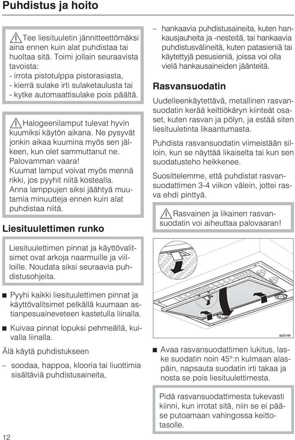 Halogeenilamput tulevat hyvin kuumiksi käytön aikana. Ne pysyvät jonkin aikaa kuumina myös sen jälkeen, kun olet sammuttanut ne. Palovamman vaara!