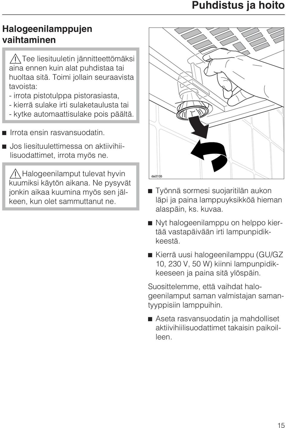 Jos liesituulettimessa on aktiivihiilisuodattimet, irrota myös ne. Halogeenilamput tulevat hyvin kuumiksi käytön aikana. Ne pysyvät jonkin aikaa kuumina myös sen jälkeen, kun olet sammuttanut ne.