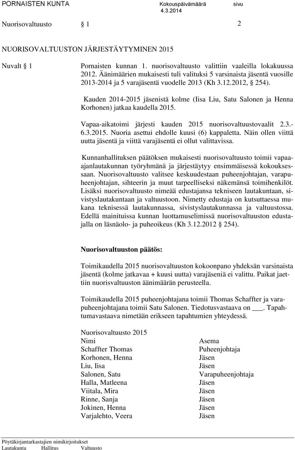 Kauden 2014-2015 jäsenistä kolme (Iisa Liu, Satu Salonen ja Henna Korhonen) jatkaa kaudella 2015. Vapaa-aikatoimi järjesti kauden 2015 nuorisovaltuustovaalit 2.3.- 6.3.2015. Nuoria asettui ehdolle kuusi (6) kappaletta.