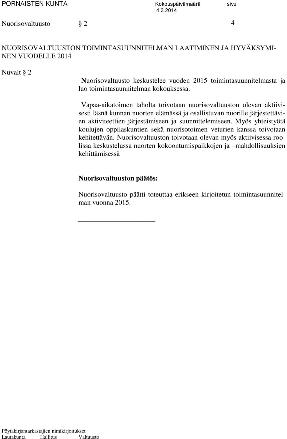 Vapaa-aikatoimen taholta toivotaan nuorisovaltuuston olevan aktiivisesti läsnä kunnan nuorten elämässä ja osallistuvan nuorille järjestettävien aktiviteettien järjestämiseen ja