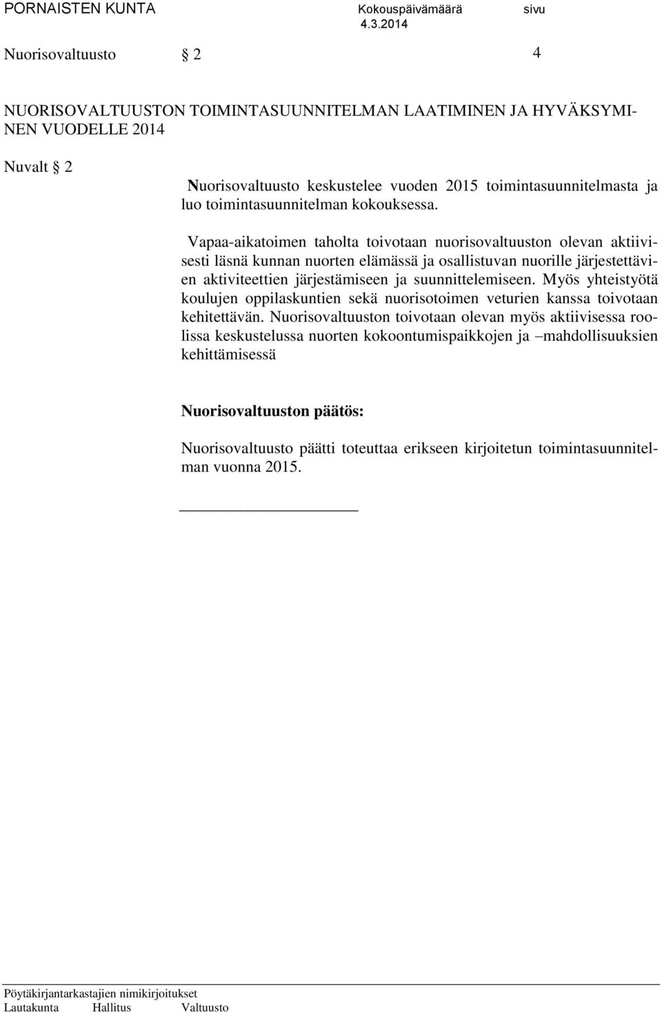 Vapaa-aikatoimen taholta toivotaan nuorisovaltuuston olevan aktiivisesti läsnä kunnan nuorten elämässä ja osallistuvan nuorille järjestettävien aktiviteettien järjestämiseen ja