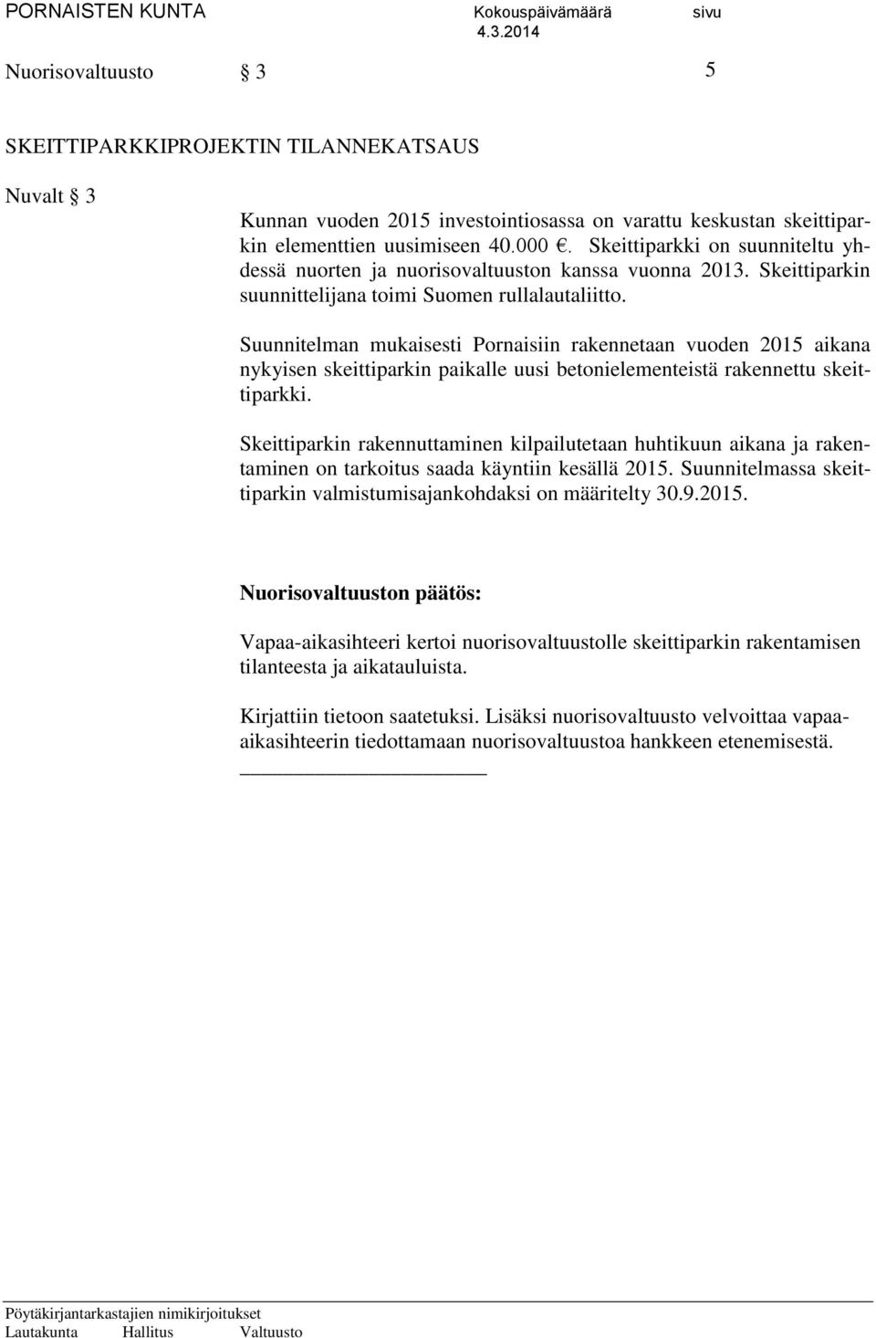 Suunnitelman mukaisesti Pornaisiin rakennetaan vuoden 2015 aikana nykyisen skeittiparkin paikalle uusi betonielementeistä rakennettu skeittiparkki.