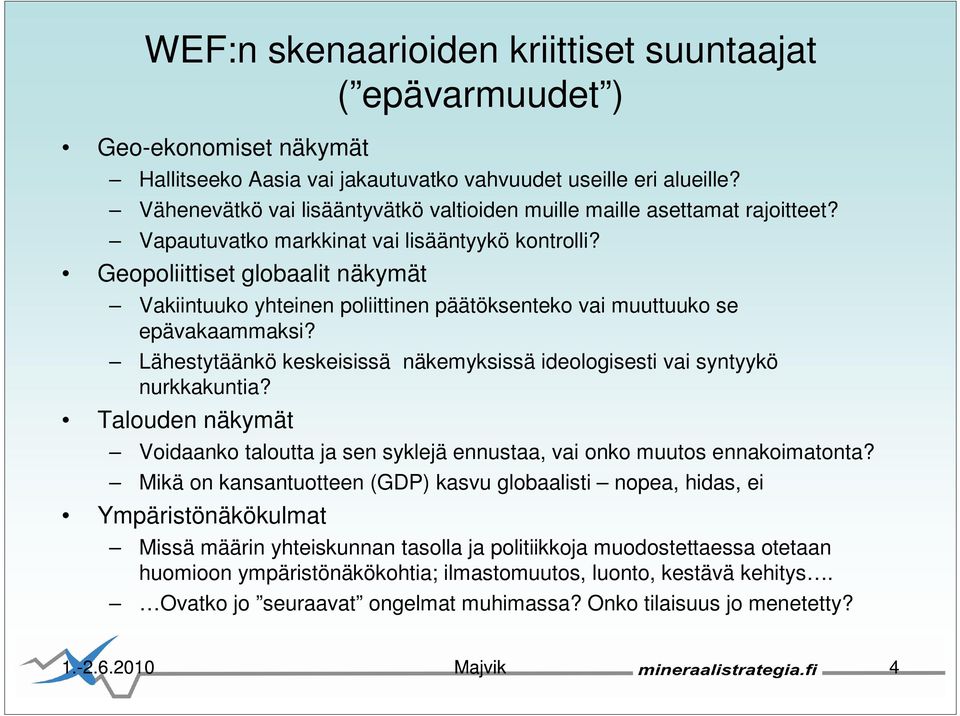 Geopoliittiset globaalit näkymät Vakiintuuko yhteinen poliittinen päätöksenteko vai muuttuuko se epävakaammaksi? Lähestytäänkö keskeisissä näkemyksissä ideologisesti vai syntyykö nurkkakuntia?