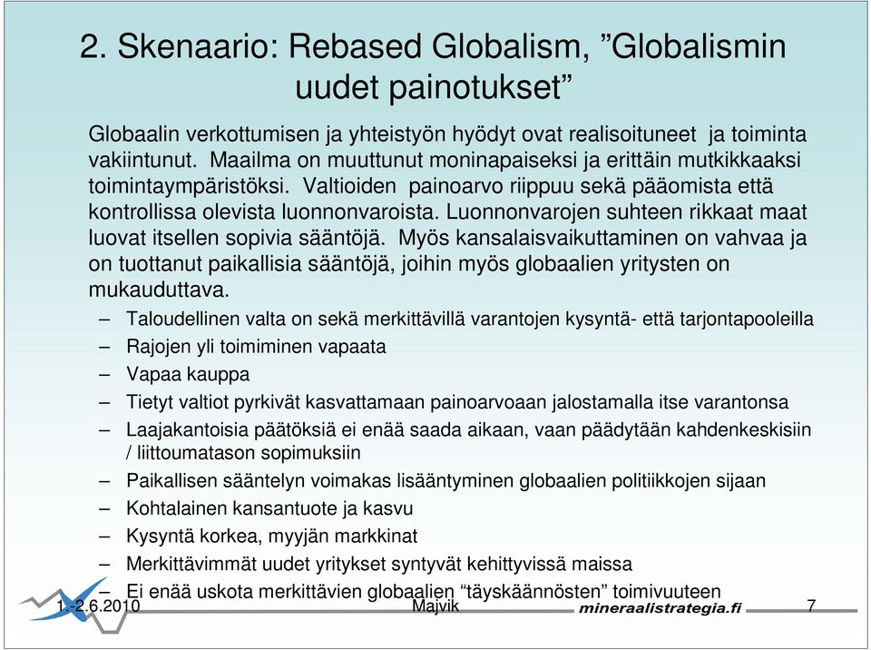 Luonnonvarojen suhteen rikkaat maat luovat itsellen sopivia sääntöjä. Myös kansalaisvaikuttaminen on vahvaa ja on tuottanut paikallisia sääntöjä, joihin myös globaalien yritysten on mukauduttava.