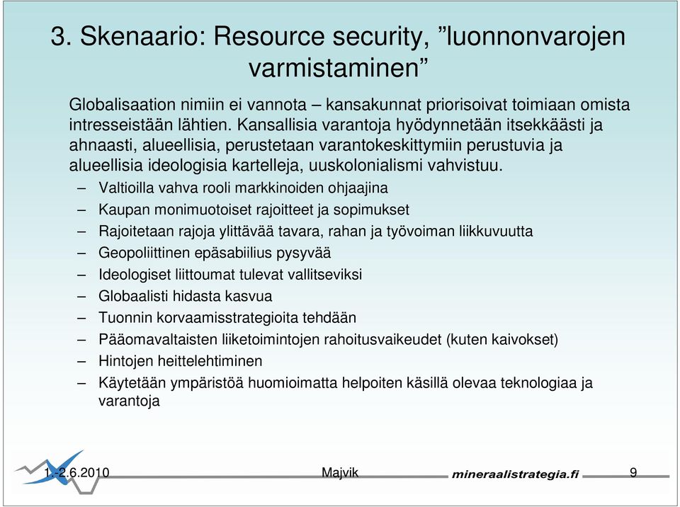 Valtioilla vahva rooli markkinoiden ohjaajina Kaupan monimuotoiset rajoitteet ja sopimukset Rajoitetaan rajoja ylittävää tavara, rahan ja työvoiman liikkuvuutta Geopoliittinen epäsabiilius pysyvää