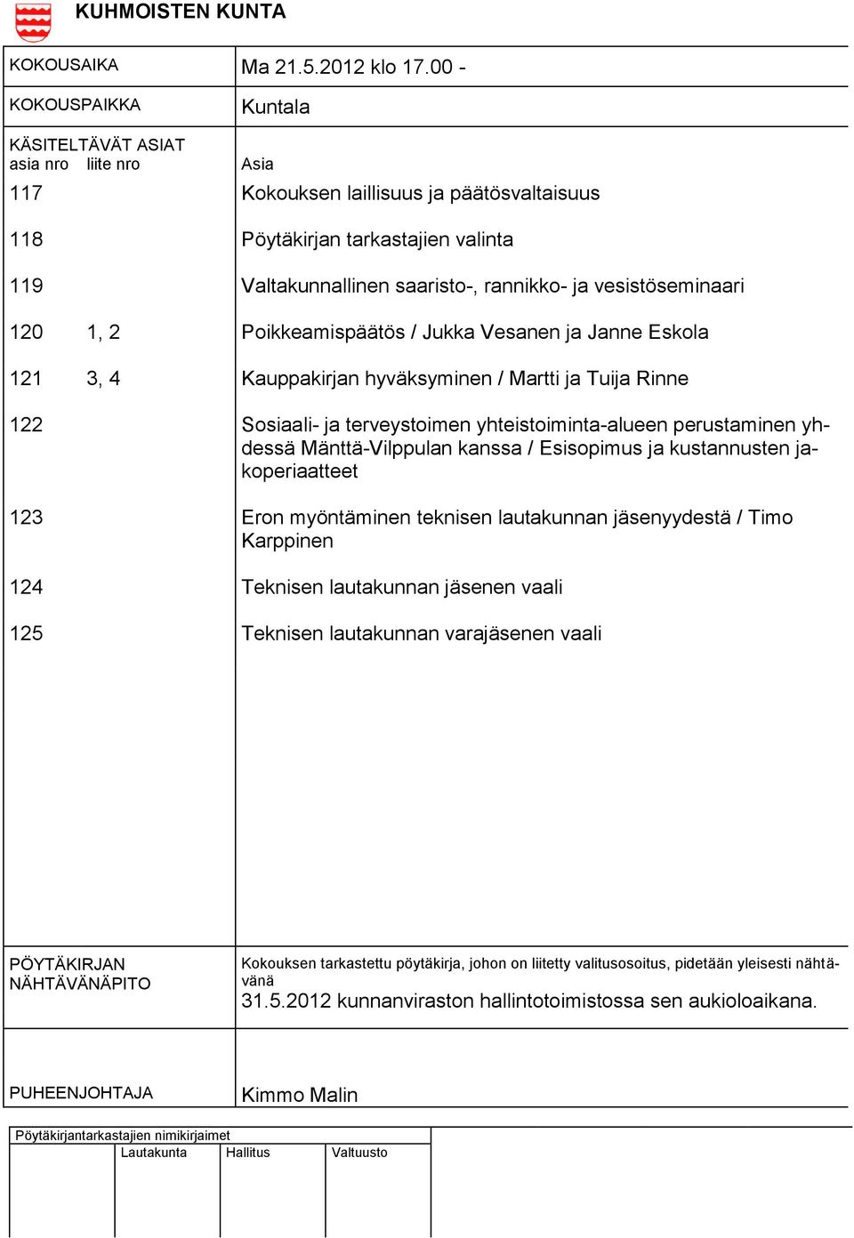 vesistöseminaari 120 1, 2 Poikkeamispäätös / Jukka Vesanen ja Janne Eskola 121 3, 4 Kauppakirjan hyväksyminen / Martti ja Tuija Rinne 122 Sosiaali- ja terveystoimen yhteistoiminta-alueen perustaminen