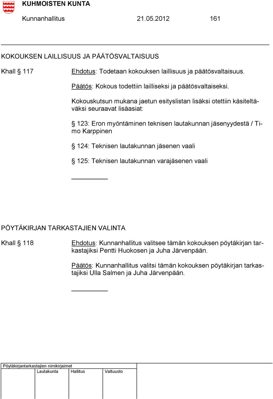 Kokouskutsun mukana jaetun esityslistan lisäksi otettiin käsiteltäväksi seuraavat lisäasiat: 123: Eron myöntäminen teknisen lautakunnan jäsenyydestä / Timo Karppinen 124: