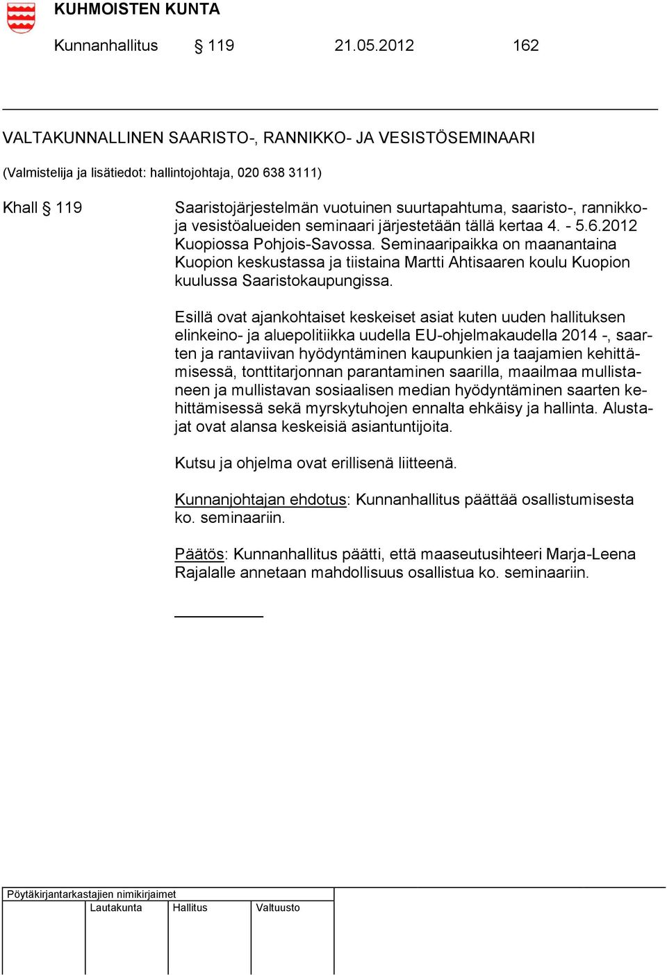 rannikkoja vesistöalueiden seminaari järjestetään tällä kertaa 4. - 5.6.2012 Kuopiossa Pohjois-Savossa.