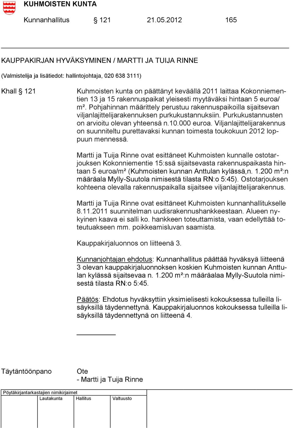 ja 15 rakennuspaikat yleisesti myytäväksi hintaan 5 euroa/ m². Pohjahinnan määrittely perustuu rakennuspaikoilla sijaitsevan viljanlajittelijarakennuksen purkukustannuksiin.