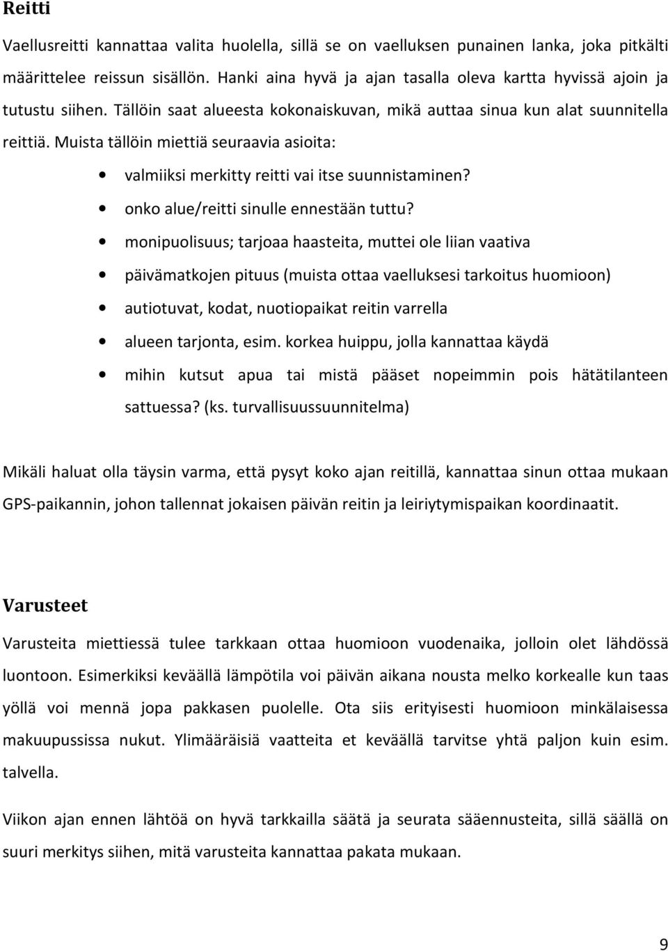 Muista tällöin miettiä seuraavia asioita: valmiiksi merkitty reitti vai itse suunnistaminen? onko alue/reitti sinulle ennestään tuttu?