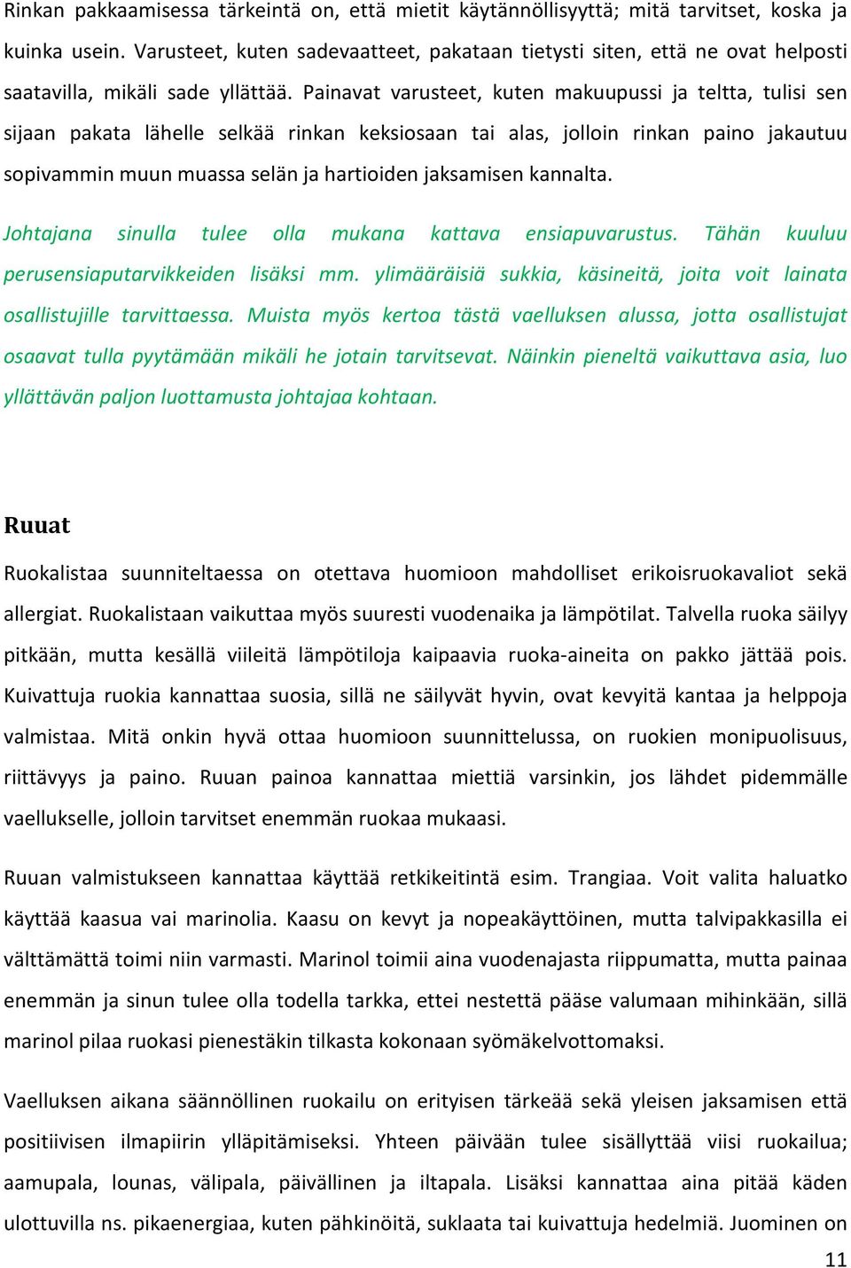 Painavat varusteet, kuten makuupussi ja teltta, tulisi sen sijaan pakata lähelle selkää rinkan keksiosaan tai alas, jolloin rinkan paino jakautuu sopivammin muun muassa selän ja hartioiden jaksamisen