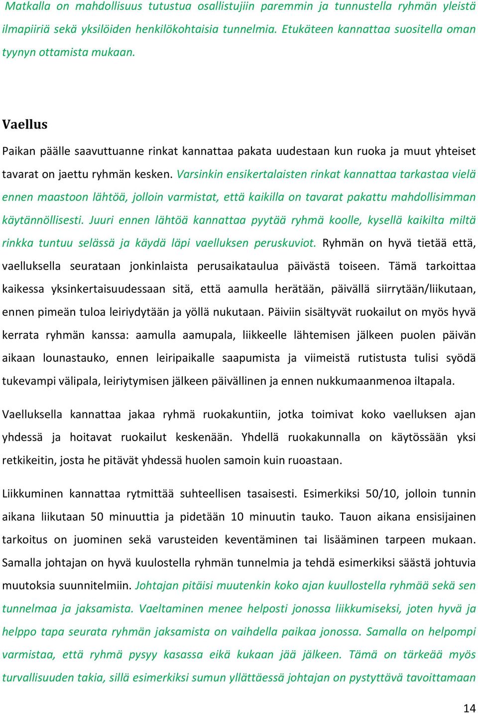 Varsinkin ensikertalaisten rinkat kannattaa tarkastaa vielä ennen maastoon lähtöä, jolloin varmistat, että kaikilla on tavarat pakattu mahdollisimman käytännöllisesti.