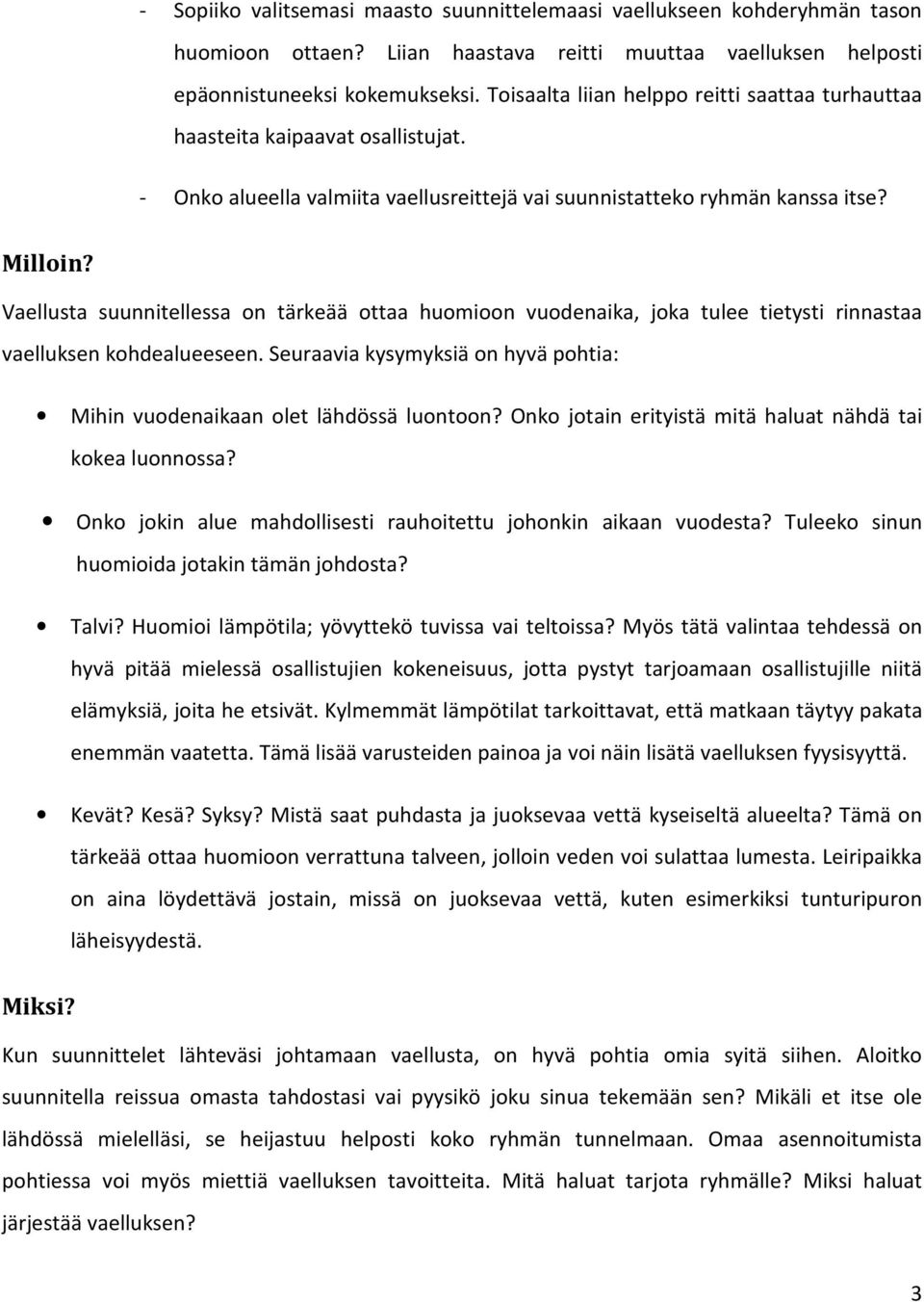 Vaellusta suunnitellessa on tärkeää ottaa huomioon vuodenaika, joka tulee tietysti rinnastaa vaelluksen kohdealueeseen. Seuraavia kysymyksiä on hyvä pohtia: Mihin vuodenaikaan olet lähdössä luontoon?