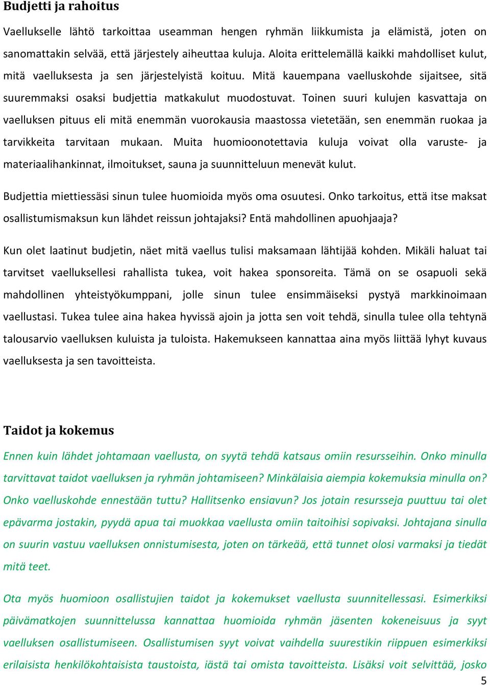 Toinen suuri kulujen kasvattaja on vaelluksen pituus eli mitä enemmän vuorokausia maastossa vietetään, sen enemmän ruokaa ja tarvikkeita tarvitaan mukaan.