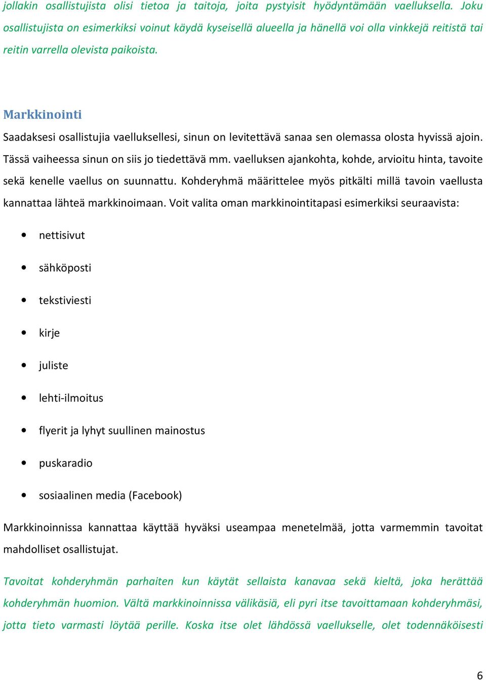 Markkinointi Saadaksesi osallistujia vaelluksellesi, sinun on levitettävä sanaa sen olemassa olosta hyvissä ajoin. Tässä vaiheessa sinun on siis jo tiedettävä mm.