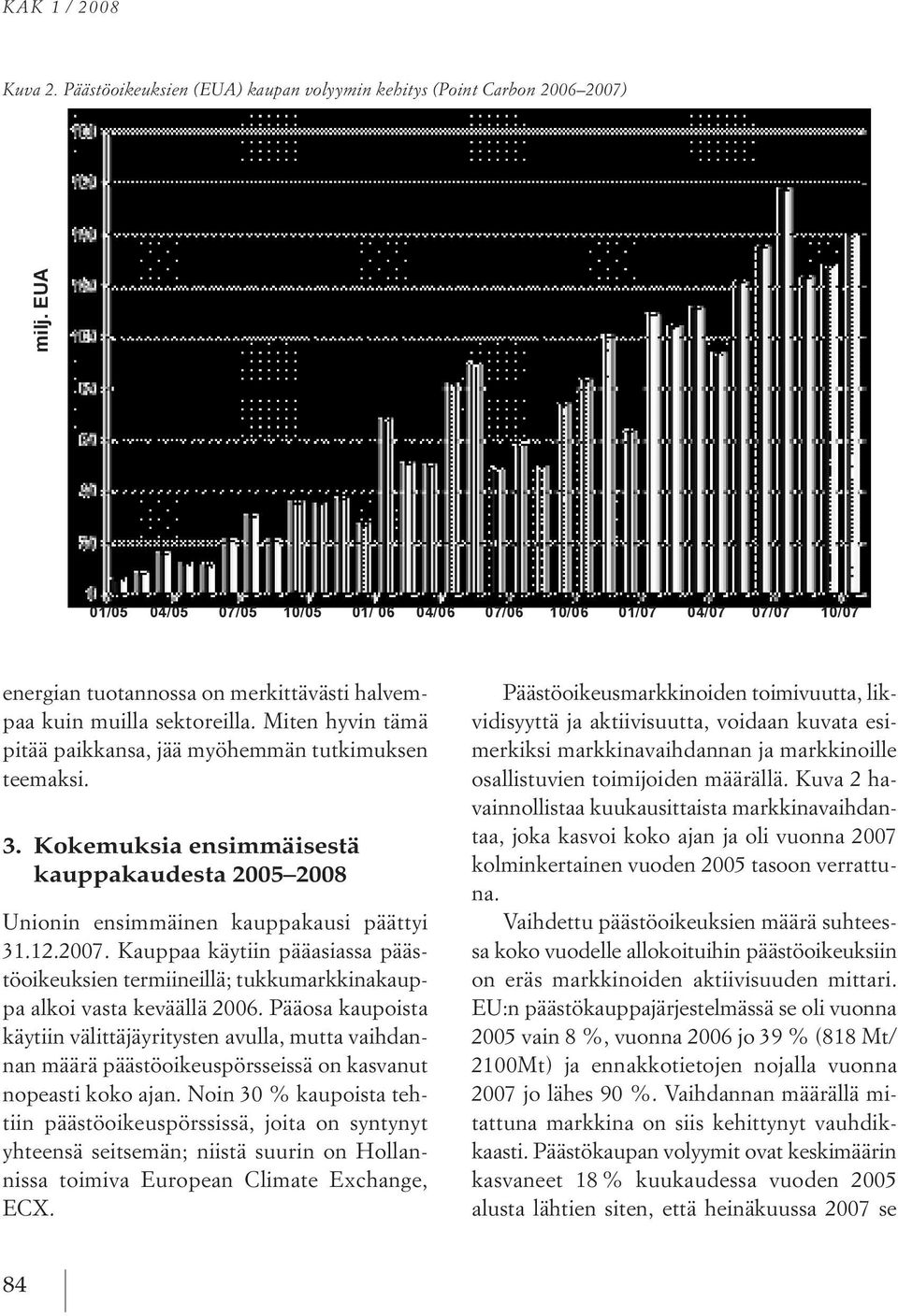 kauppaa käytiin pääasiassa päästöoikeuksien termiineillä; tukkumarkkinakauppa alkoi vasta keväällä 2006.