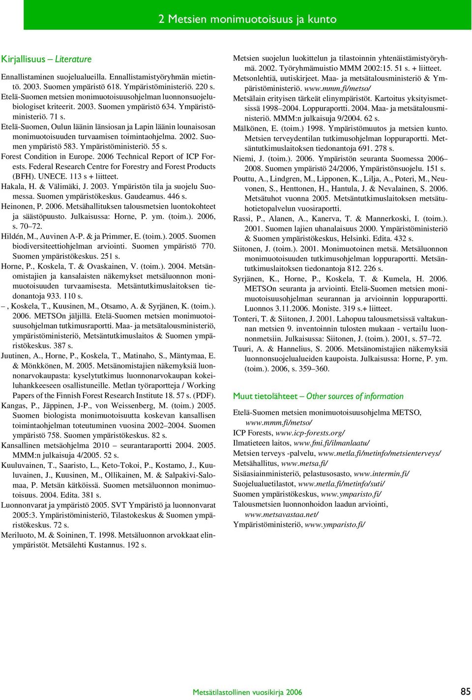 Etelä-Suomen, Oulun läänin länsiosan ja Lapin läänin lounaisosan monimuotoisuuden turvaamisen toimintaohjelma. 2002. Suomen ympäristö 583. Ympäristöministeriö. 55 s. Forest Condition in Europe.