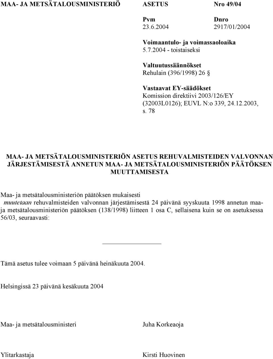 78 MAA- JA METSÄTALOUSMINISTERIÖN ASETUS REHUVALMISTEIDEN VALVONNAN JÄRJESTÄMISESTÄ ANNETUN MAA- JA METSÄTALOUSMINISTERIÖN PÄÄTÖKSEN MUUTTAMISESTA Maa- ja metsätalousministeriön päätöksen mukaisesti