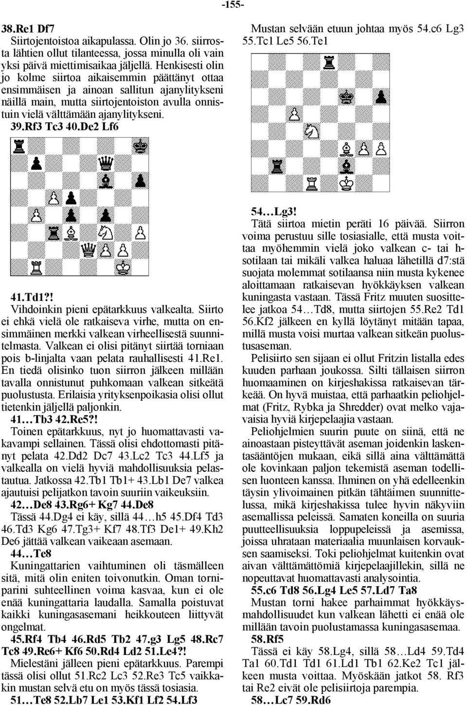 Rf3 Tc3 40.De2 Lf6 Mustan selvään etuun johtaa myös 54.c6 Lg3 55.Tc1 Le5 56.Te1 41.Td1?! Vihdoinkin pieni epätarkkuus valkealta.