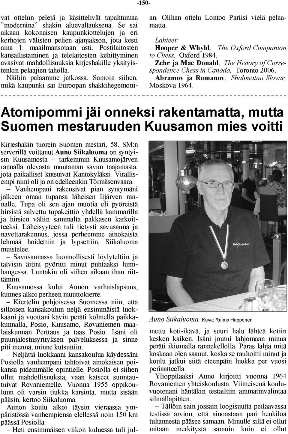 Samoin siihen, mikä kaupunki sai Euroopan shakkihegemonian. Olihan ottelu Lontoo Pariisi vielä pelaamatta. Lähteet: Hooper & Whyld, The Oxford Companion to Chess, Oxford 1984.