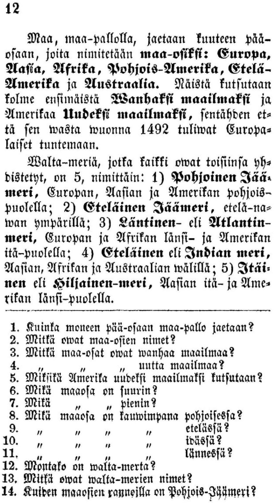 Walta-meriä, jotka kaikki owat toisiinsa yhdistetyt, on 5, nimittäin: 1) Pohjoinen Jää' meri, Europan, Aasian ja Amerikan Pohjoispuolella; 2) Gteläinen Jäämeri, etelä-nawan ympärillä; 3) Läntinen-