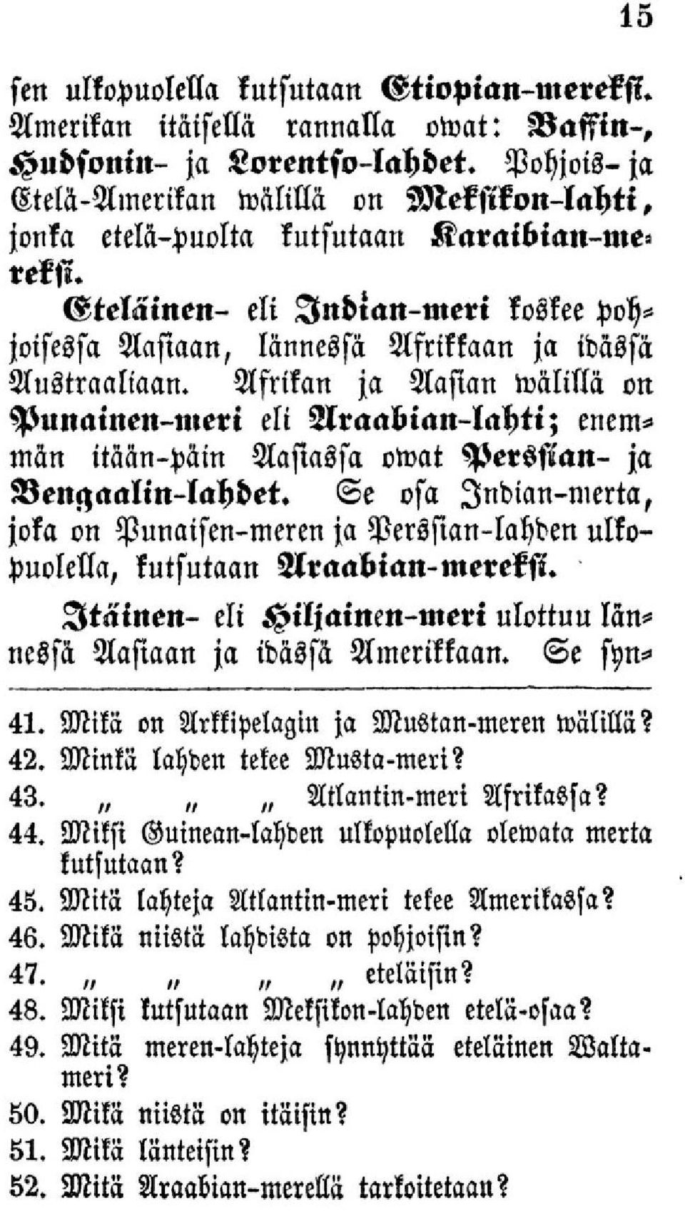 Afrikan ja Aasian wälillä on Punainen-meri eli Araabian-lahti; enemmän itään-päin Aasiassa owat Perssian- ja Bengaalin-lahdet.