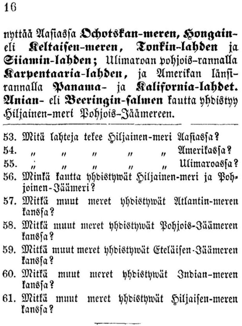 Ulimaroassa? 56. Minkä kautta yhdistyivät Hiljainen-meri ja Pohjoinen-läämeri? 57. Mitkä muut meret yhdistylvät Atlantin-meren kanssa? 58.