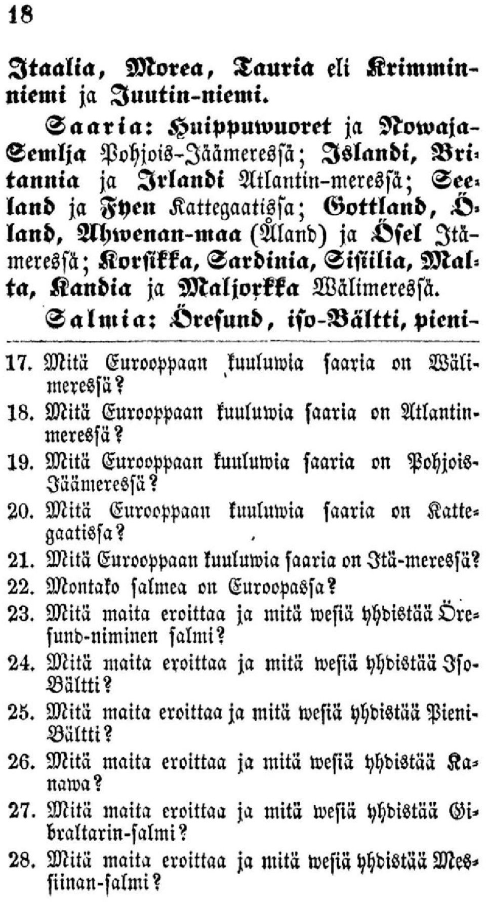 vsel Itämeressä; Korsikka, Sardinia, Sisiilia, Malta, Kandia ja Maljorkka Wälimeressä. Salmia; -Öresund, iso-bältti, pieni- 17. Mitä Eurooppaan kuulumia saaria on Väli' meressä? 18.