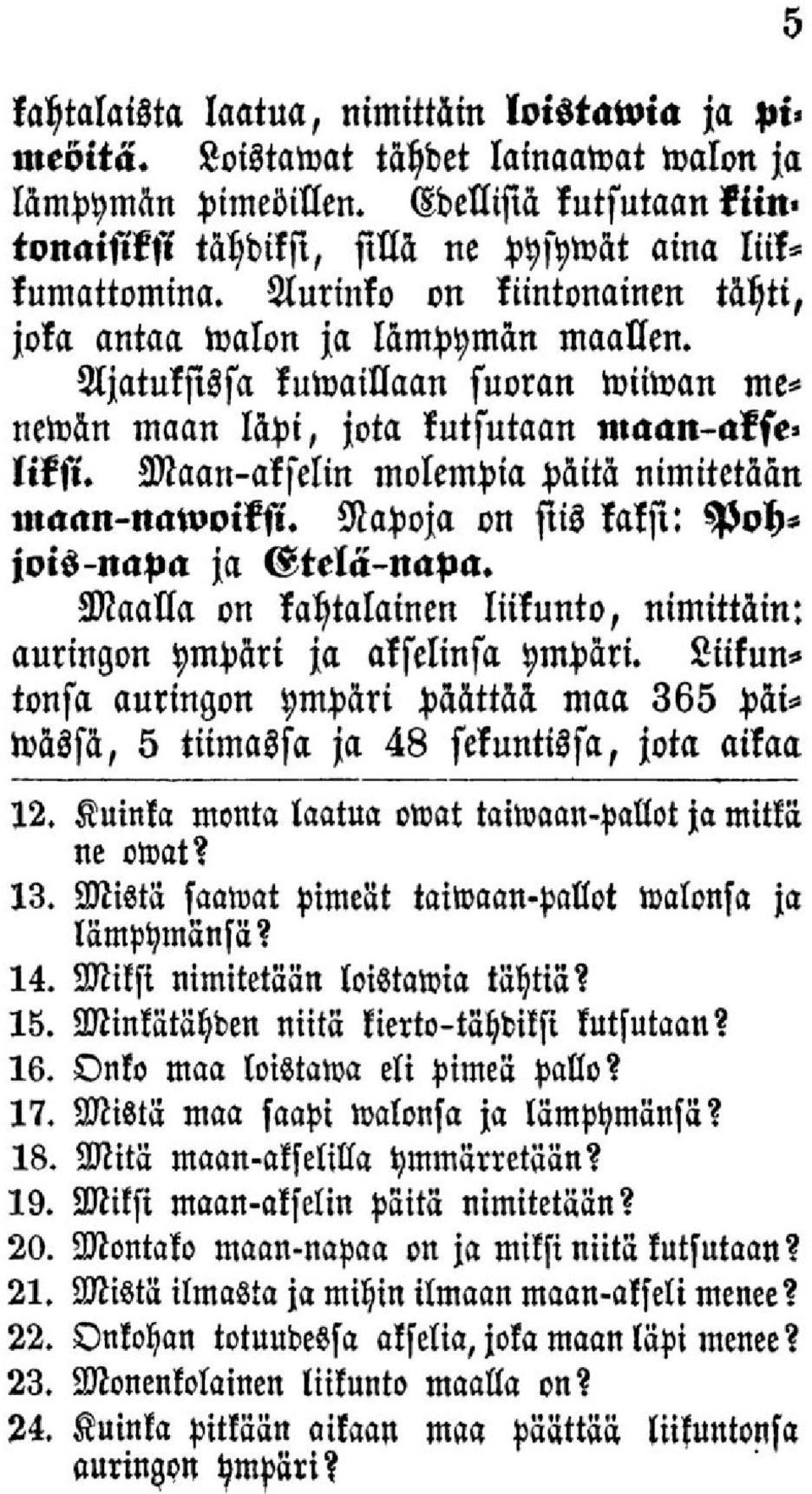 Maan-akselin molempia päitä nimitetään maan-nawoiksi. Napoja on siis kaksi: Pohjois-napa ja Etelänapa. Maalla on kahtalainen liikunto, nimittäin: auringon ympäri ja akselinsa ympäri.