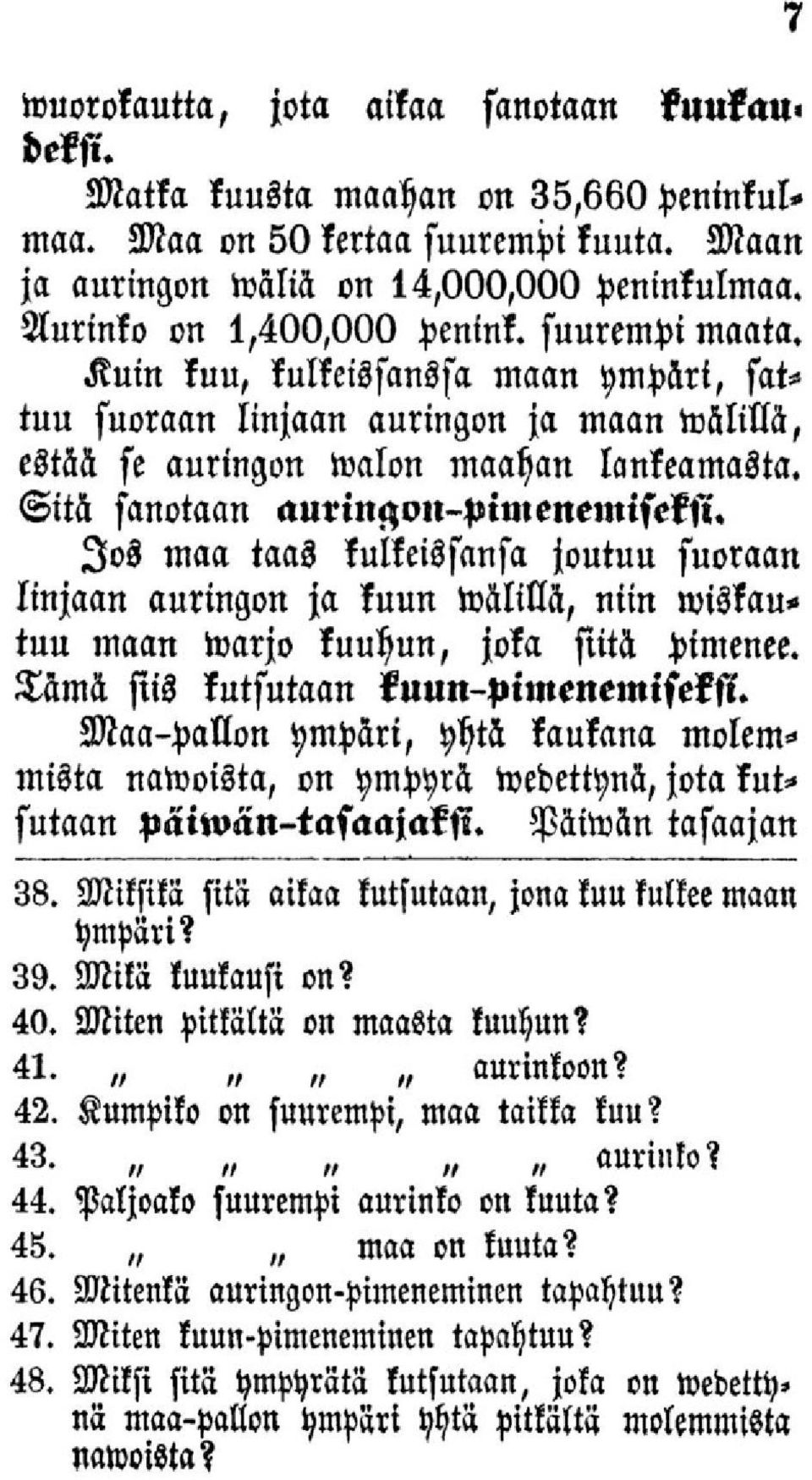 Sitä sanotaan Jos auringon-pimenemiseksi. maa taas kulkeissansa joutuu linjaan auringon ja kuun wälillä, niin suoraan wiskautuu maan warjo kuuhun, joka siitä Tämä siis kutsutaan kuun-pimenemiseksi.