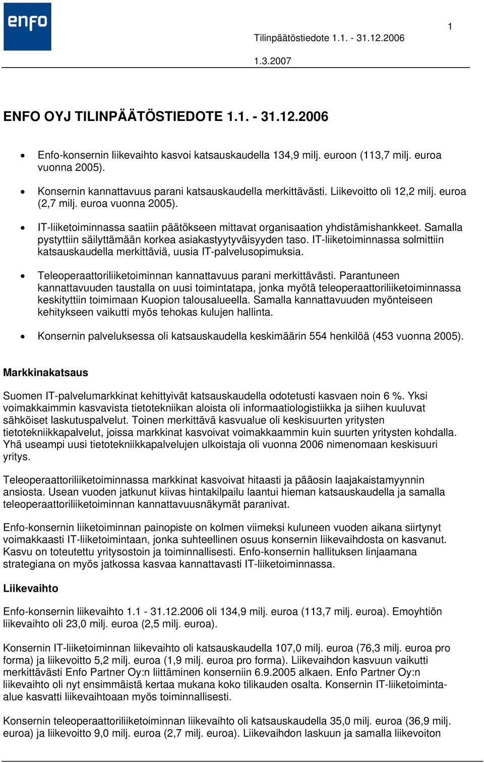 IT-liiketoiminnassa saatiin päätökseen mittavat organisaation yhdistämishankkeet. Samalla pystyttiin säilyttämään korkea asiakastyytyväisyyden taso.