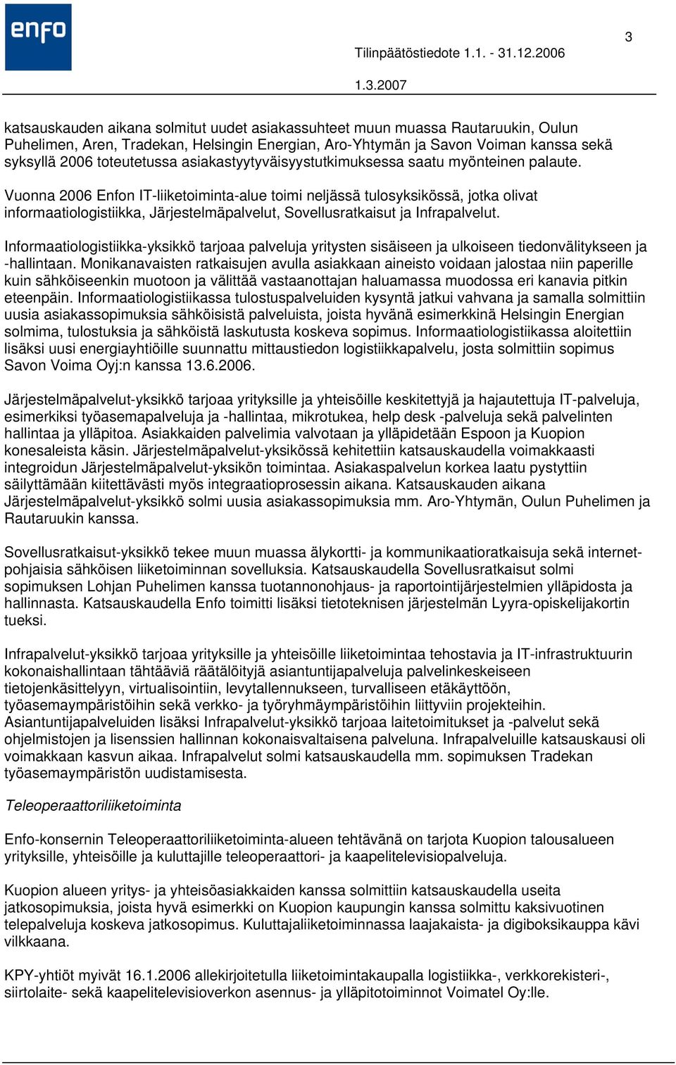 Vuonna 2006 Enfon IT-liiketoiminta-alue toimi neljässä tulosyksikössä, jotka olivat informaatiologistiikka, Järjestelmäpalvelut, Sovellusratkaisut ja Infrapalvelut.