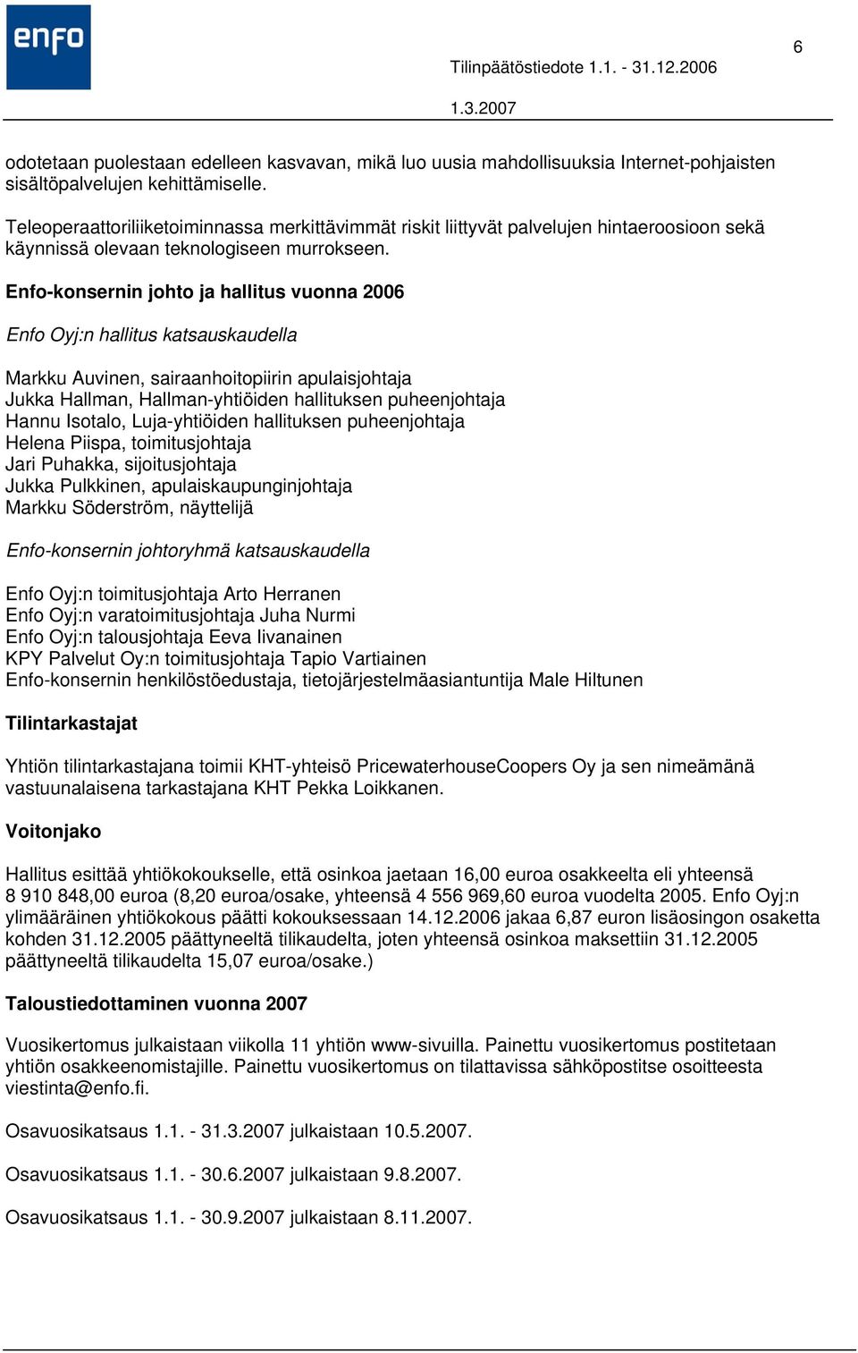 Enfo-konsernin johto ja hallitus vuonna 2006 Enfo Oyj:n hallitus katsauskaudella Markku Auvinen, sairaanhoitopiirin apulaisjohtaja Jukka Hallman, Hallman-yhtiöiden hallituksen puheenjohtaja Hannu