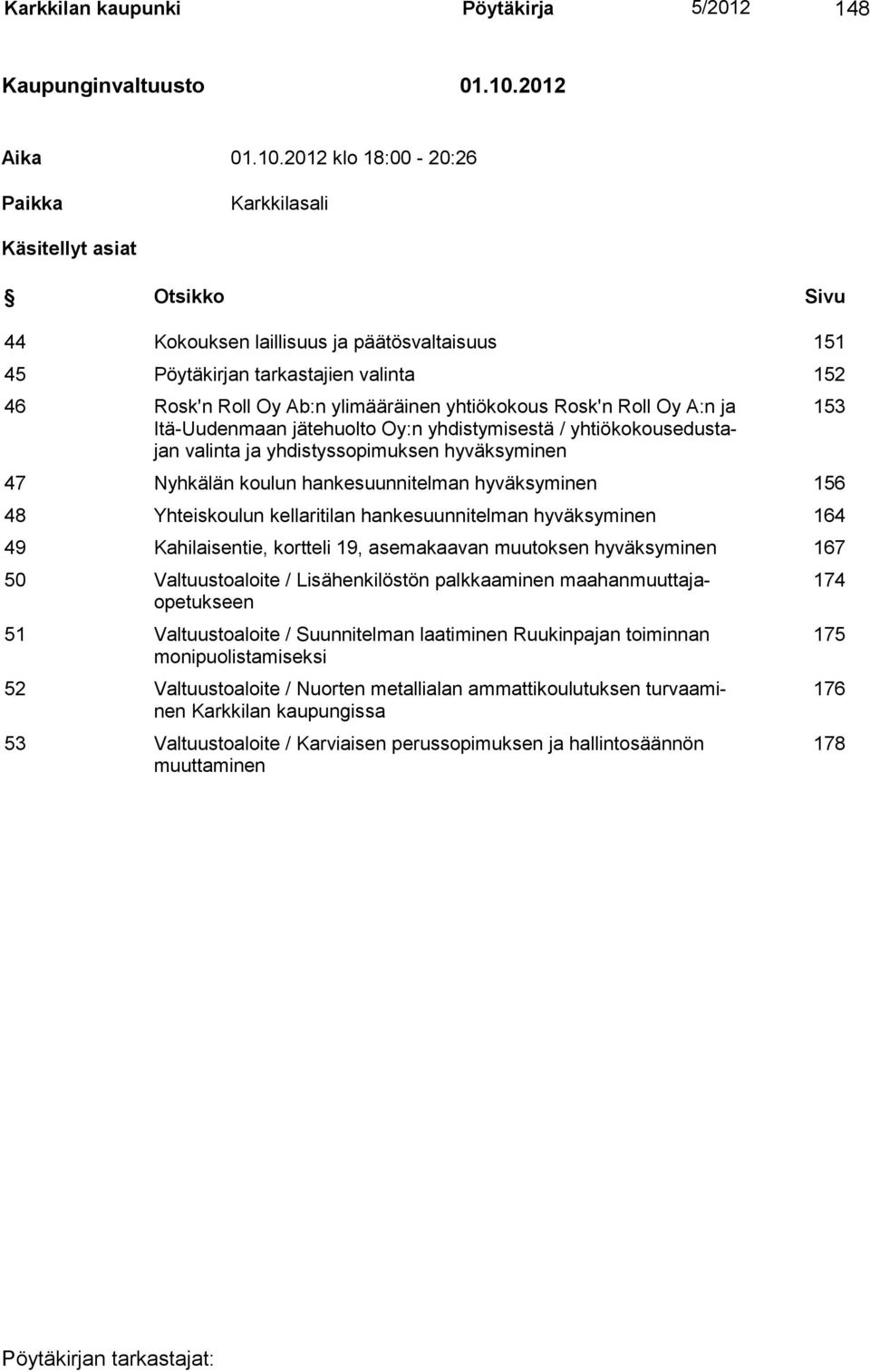 2012 klo 18:00-20:26 Paikka Karkkilasali Käsitellyt asiat Otsikko Sivu 44 Kokouksen laillisuus ja päätösvaltaisuus 151 45 Pöytäkirjan tarkastajien valinta 152 46 Rosk'n Roll Oy Ab:n ylimääräinen