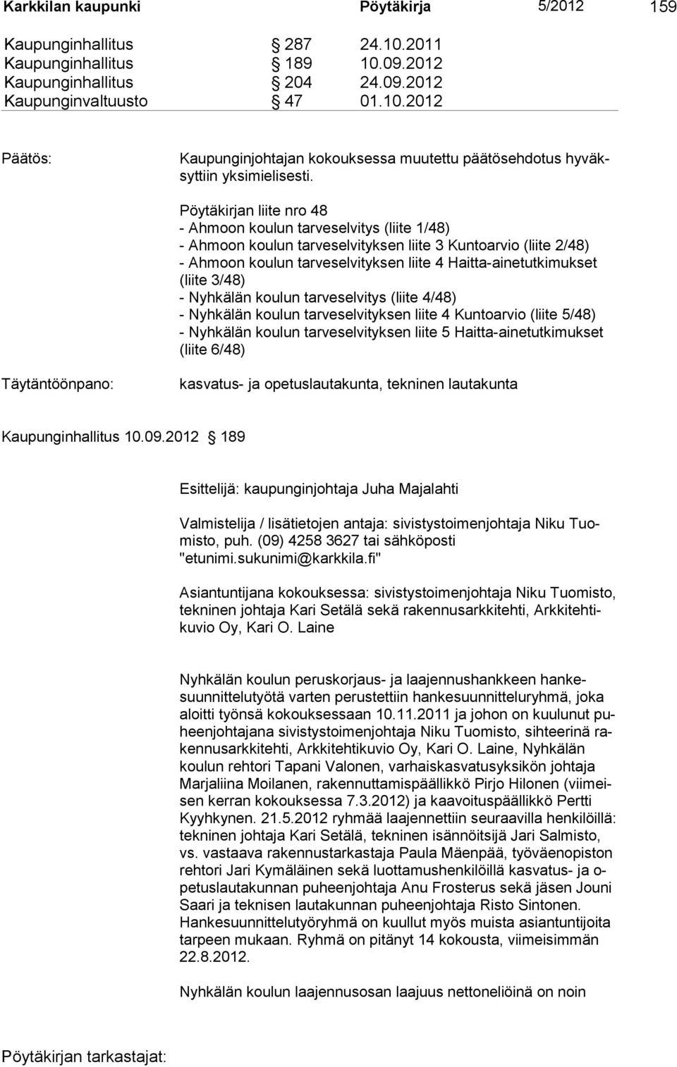 (liite 3/48) - Nyhkälän koulun tarveselvitys (liite 4/48) - Nyhkälän koulun tarveselvityksen liite 4 Kuntoarvio (liite 5/48) - Nyhkälän koulun tarveselvityksen liite 5 Haitta-ainetutkimukset (liite