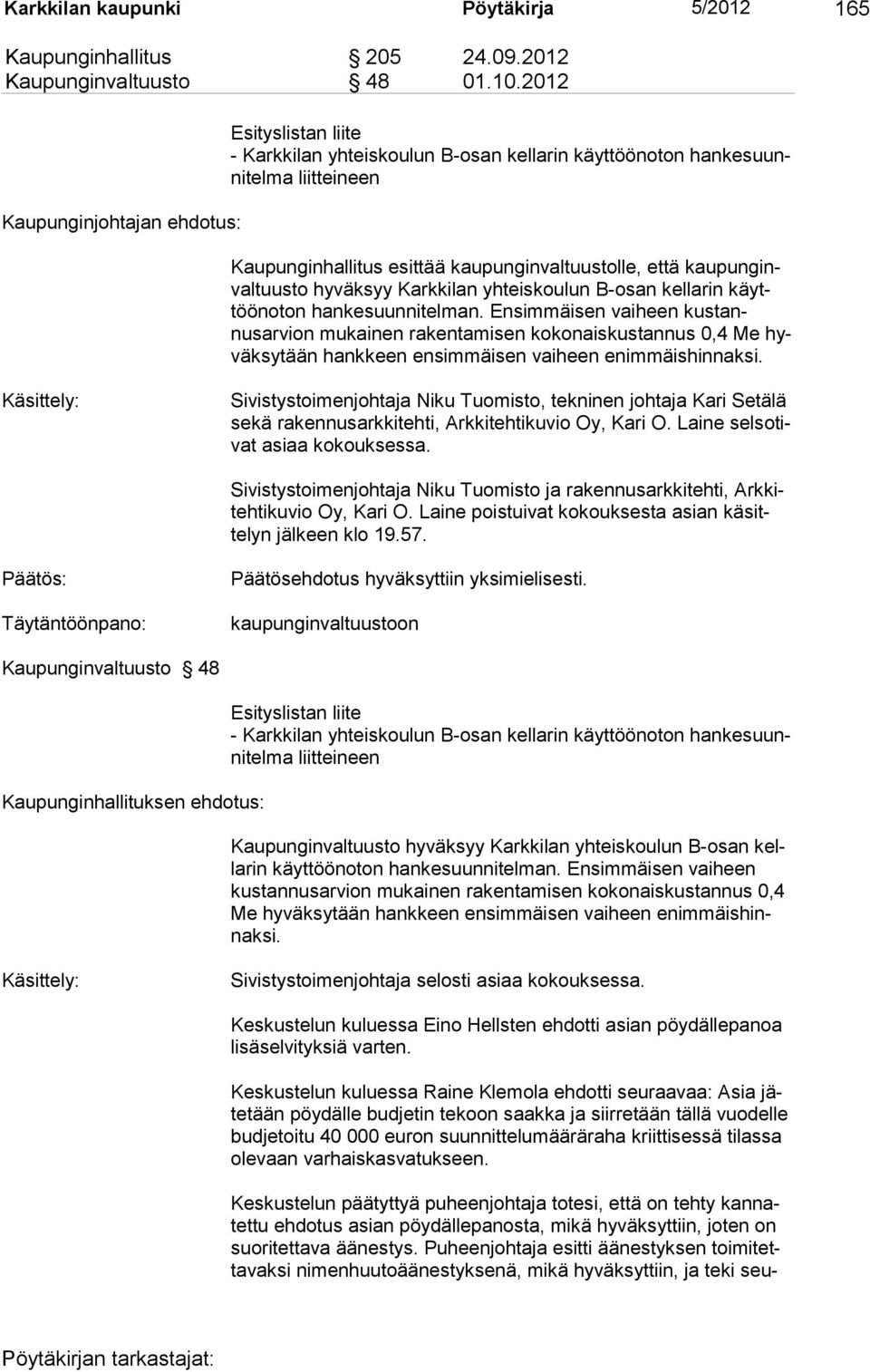 kaupunginvaltuusto hyväksyy Karkkilan yhteiskoulun B-osan kellarin käyttöön oton hankesuunnitelman.