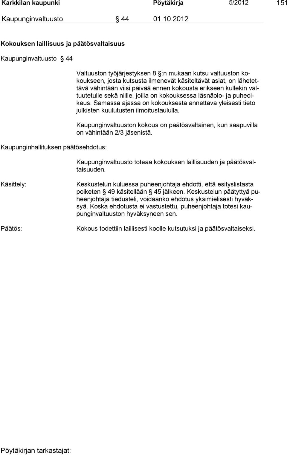 käsiteltävät asiat, on lähetettävä vähintään viisi päivää en nen kokousta erikseen kullekin valtuutetulle sekä niille, joilla on kokouksessa läsnäolo- ja puheoikeus.