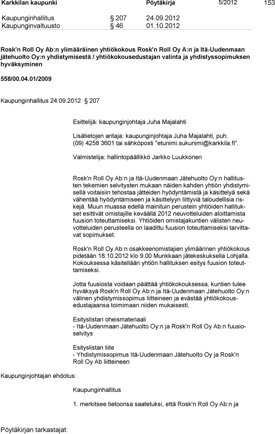 01/2009 Kaupunginhallitus 24.09.2012 207 Esittelijä: kaupunginjohtaja Juha Majalahti Lisätietojen antaja: kaupunginjohtaja Juha Majalah ti, puh. (09) 4258 3601 tai sähköposti "etunimi.