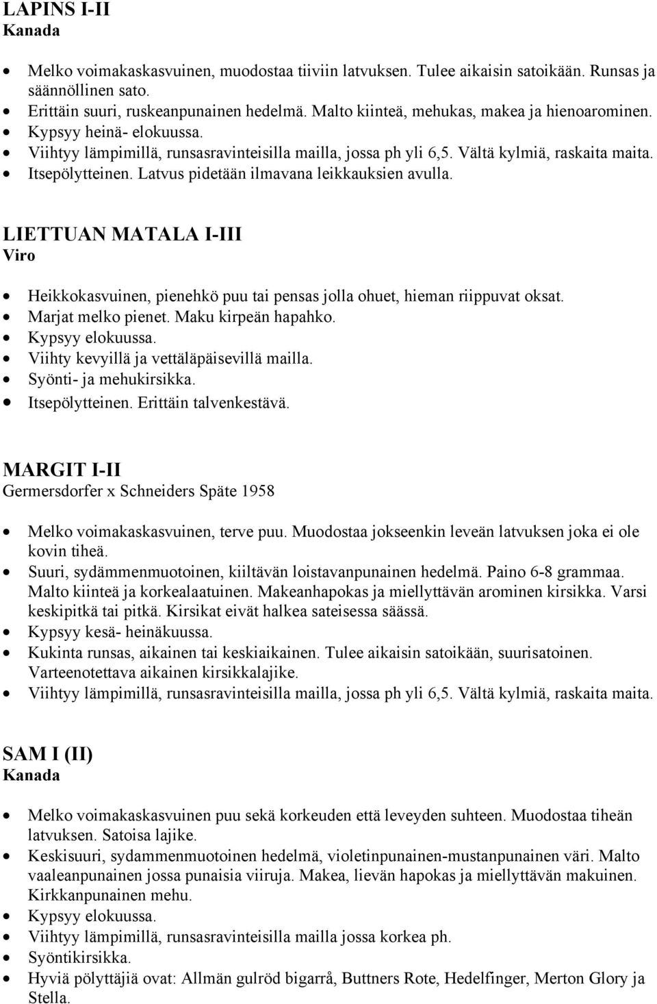 LIETTUAN MATALA I-III Viro Heikkokasvuinen, pienehkö puu tai pensas jolla ohuet, hieman riippuvat oksat. Marjat melko pienet. Maku kirpeän hapahko. Viihty kevyillä ja vettäläpäisevillä mailla.